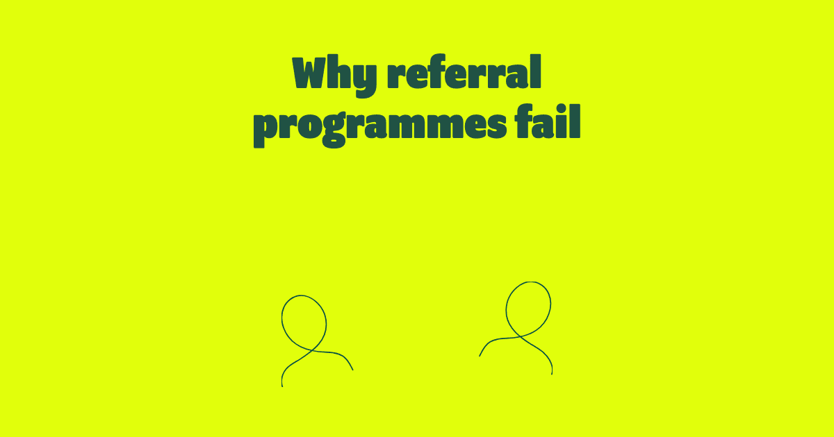 Why do most referral programmes fail, and what should you do instead?
